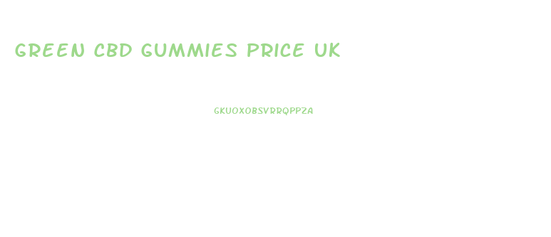 Green Cbd Gummies Price Uk