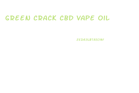 Green Crack Cbd Vape Oil