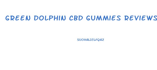 Green Dolphin Cbd Gummies Reviews Reddit
