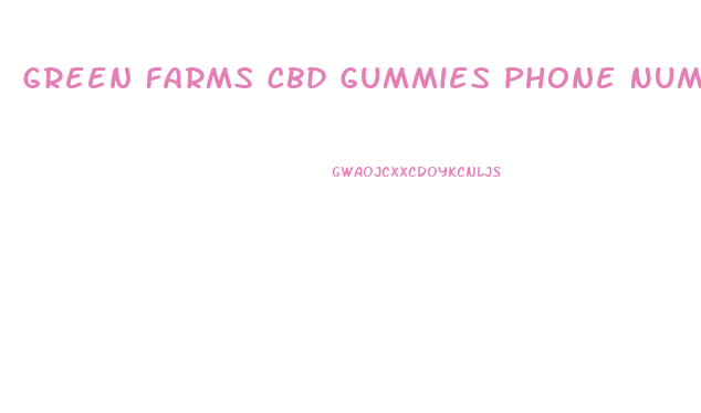 Green Farms Cbd Gummies Phone Number