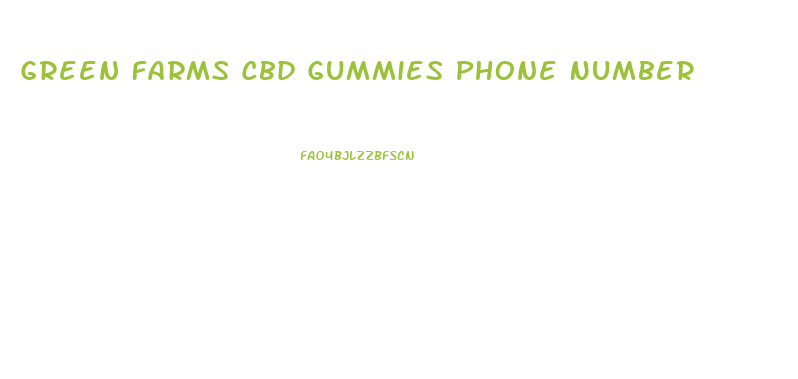 Green Farms Cbd Gummies Phone Number