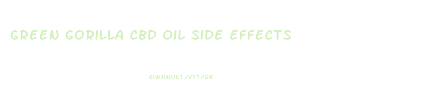 Green Gorilla Cbd Oil Side Effects