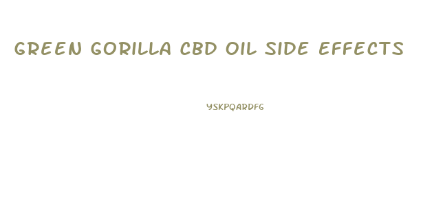 Green Gorilla Cbd Oil Side Effects