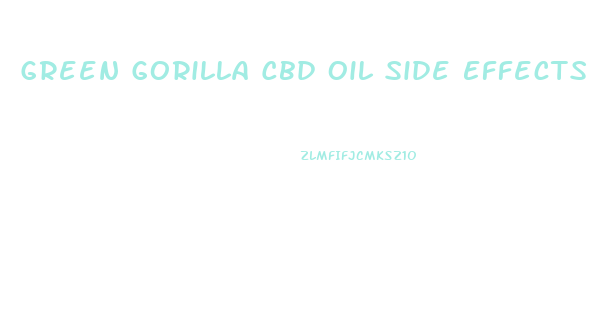 Green Gorilla Cbd Oil Side Effects