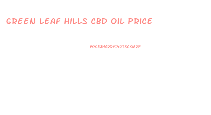 Green Leaf Hills Cbd Oil Price