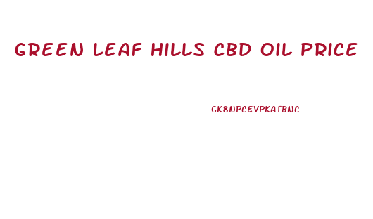 Green Leaf Hills Cbd Oil Price