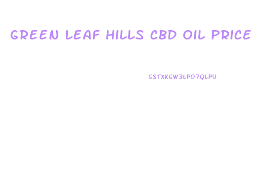 Green Leaf Hills Cbd Oil Price