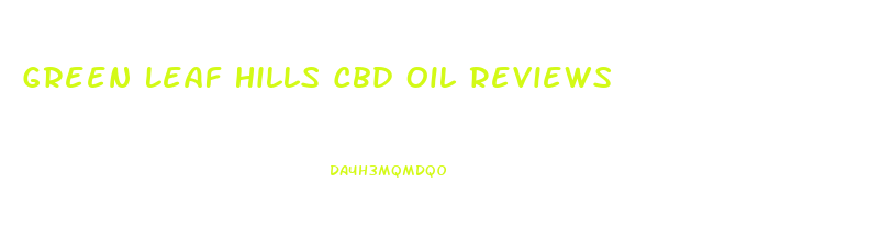 Green Leaf Hills Cbd Oil Reviews