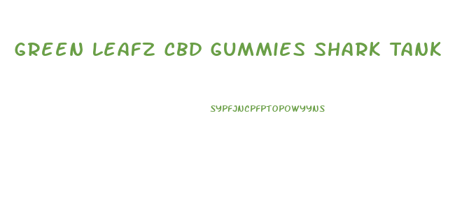 Green Leafz Cbd Gummies Shark Tank