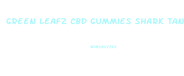 Green Leafz Cbd Gummies Shark Tank