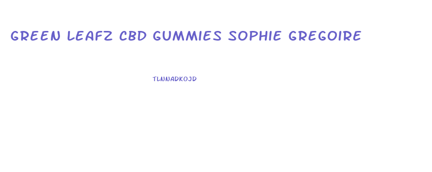 Green Leafz Cbd Gummies Sophie Gregoire