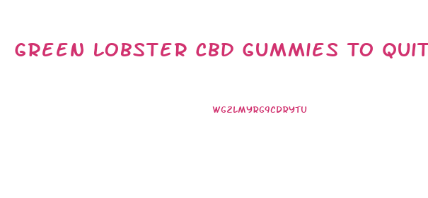 Green Lobster Cbd Gummies To Quit Smoking