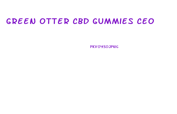 Green Otter Cbd Gummies Ceo