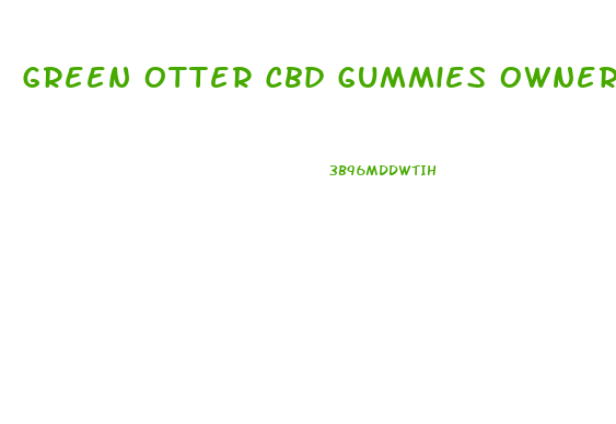 Green Otter Cbd Gummies Owner