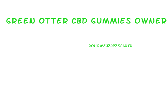 Green Otter Cbd Gummies Owner