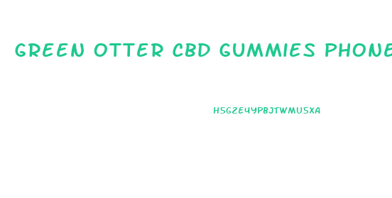 Green Otter Cbd Gummies Phone Number