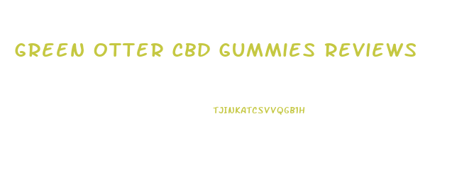 Green Otter Cbd Gummies Reviews