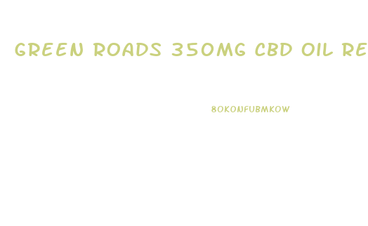 Green Roads 350mg Cbd Oil Review