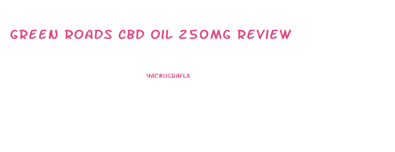 Green Roads Cbd Oil 250mg Review