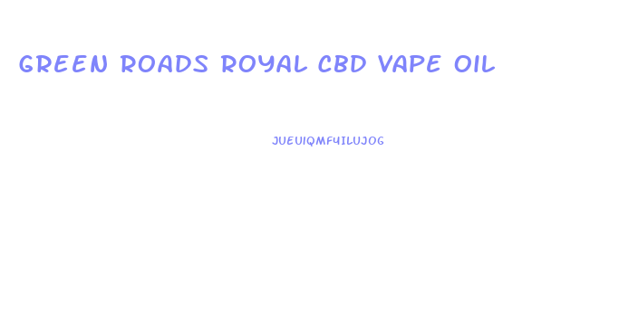 Green Roads Royal Cbd Vape Oil