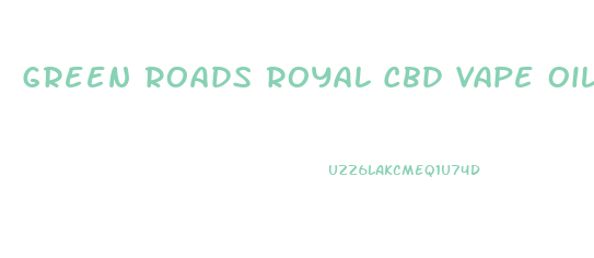 Green Roads Royal Cbd Vape Oil