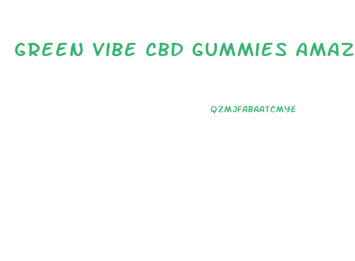 Green Vibe Cbd Gummies Amazon
