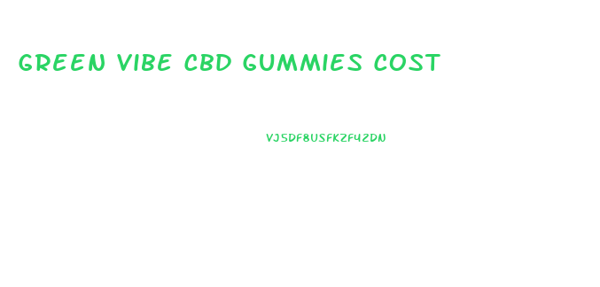 Green Vibe Cbd Gummies Cost