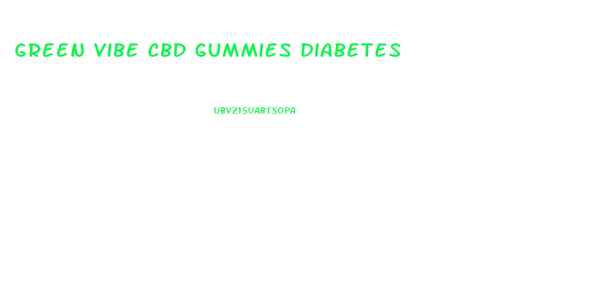 Green Vibe Cbd Gummies Diabetes