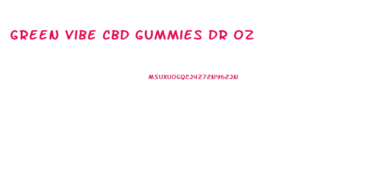 Green Vibe Cbd Gummies Dr Oz