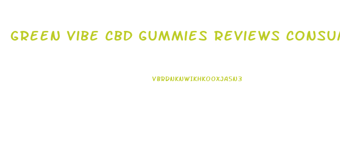 Green Vibe Cbd Gummies Reviews Consumer Reports