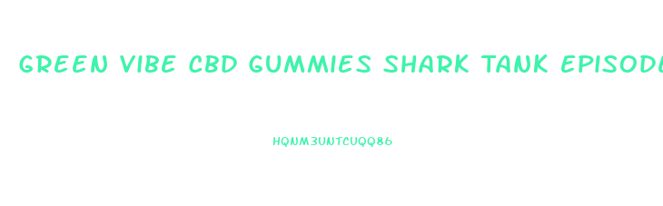 Green Vibe Cbd Gummies Shark Tank Episode