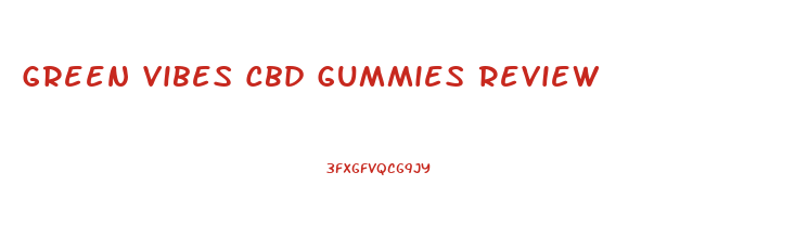 Green Vibes Cbd Gummies Review