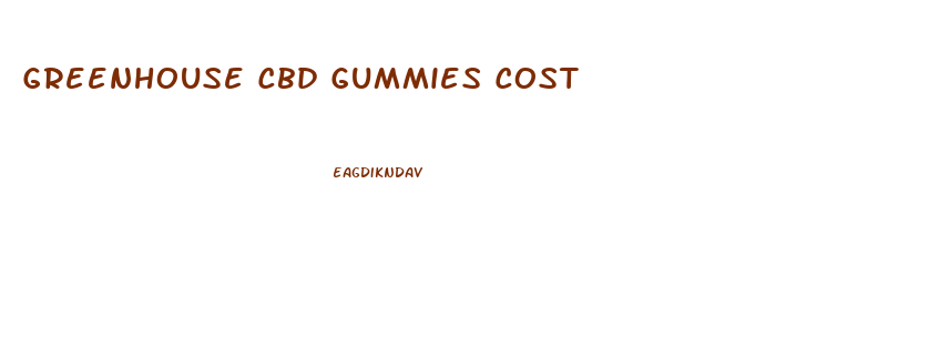 Greenhouse Cbd Gummies Cost