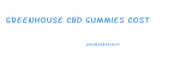 Greenhouse Cbd Gummies Cost