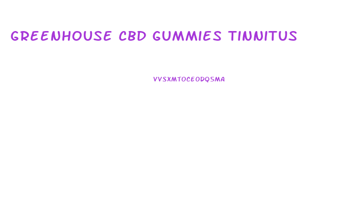 Greenhouse Cbd Gummies Tinnitus