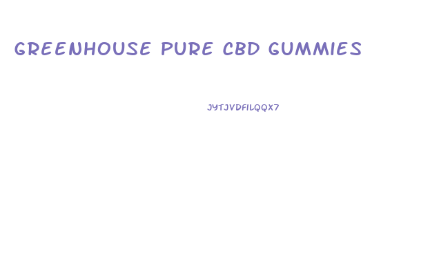 Greenhouse Pure Cbd Gummies