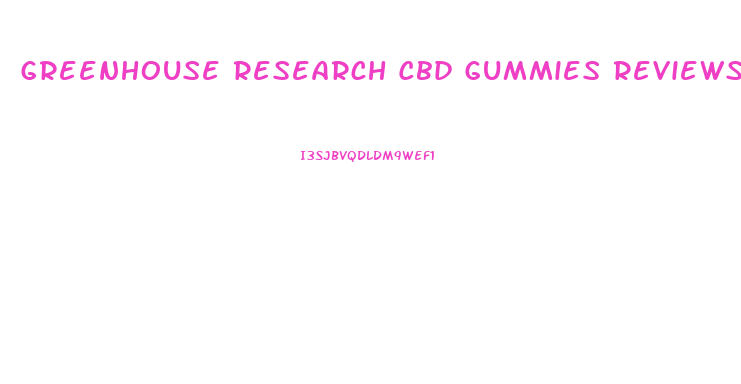 Greenhouse Research Cbd Gummies Reviews