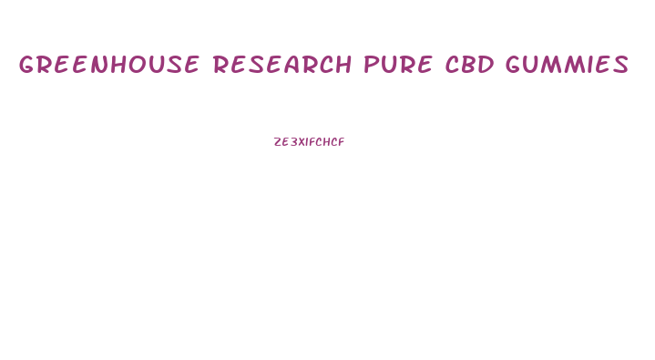 Greenhouse Research Pure Cbd Gummies
