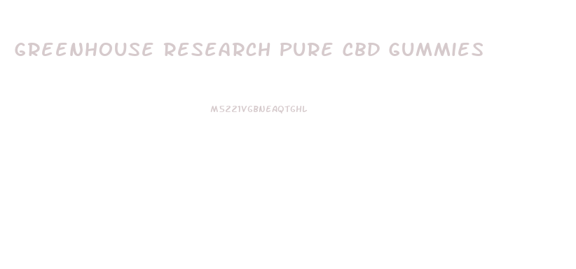 Greenhouse Research Pure Cbd Gummies