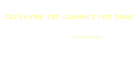 Greenvibe Cbd Gummies For Diabetes