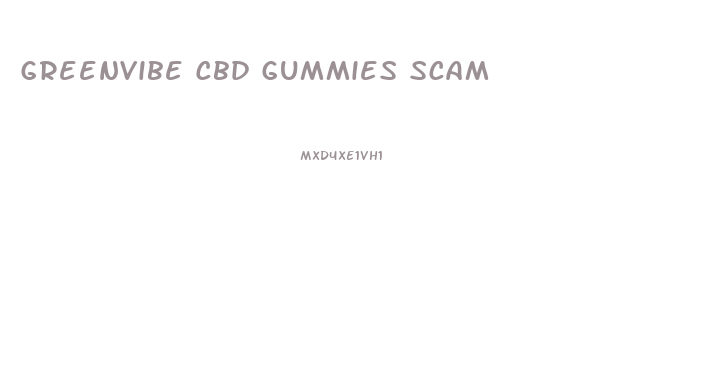 Greenvibe Cbd Gummies Scam