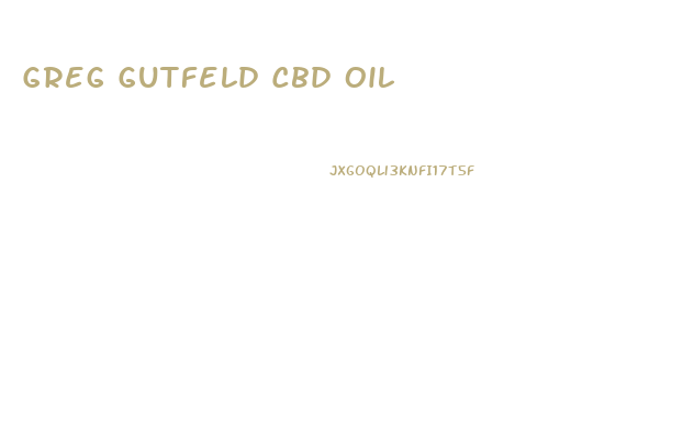 Greg Gutfeld Cbd Oil