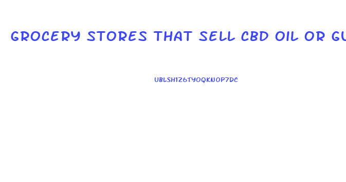 Grocery Stores That Sell Cbd Oil Or Gummies In California