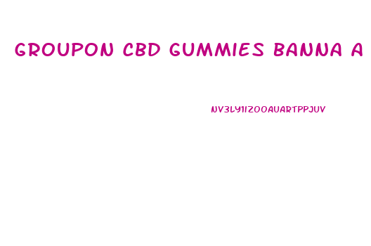 Groupon Cbd Gummies Banna A