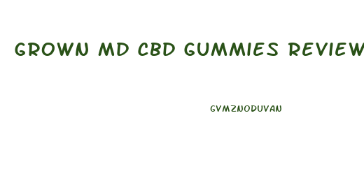 Grown Md Cbd Gummies Reviews