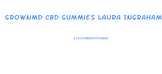 Grownmd Cbd Gummies Laura Ingraham