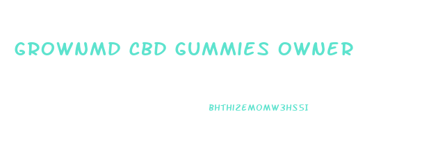 Grownmd Cbd Gummies Owner