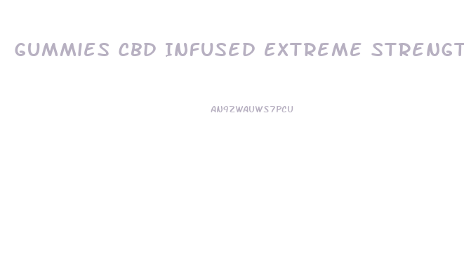 Gummies Cbd Infused Extreme Strength