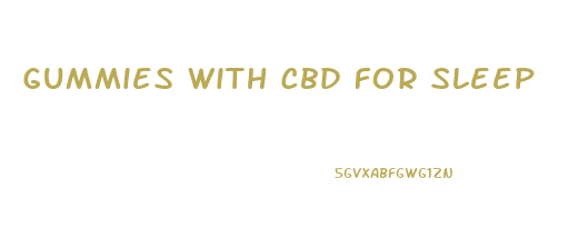 Gummies With Cbd For Sleep