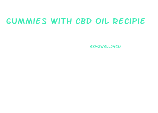 Gummies With Cbd Oil Recipie